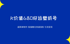 K价值680好运壁纸 超简单制作。极强曝光 快速涨粉引流变现（揭秘）